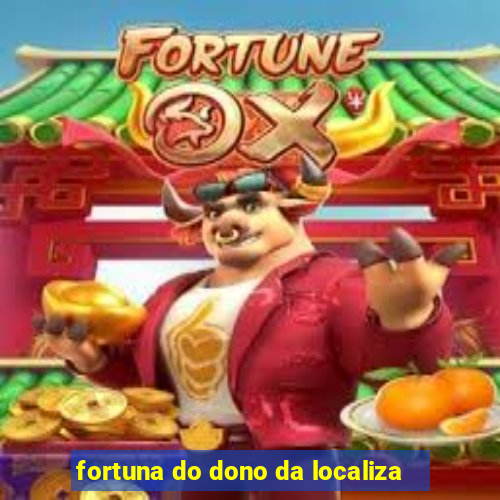 fortuna do dono da localiza